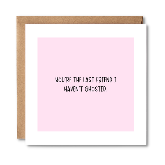 You're The Last Friend I Haven't Ghosted | Honest Card