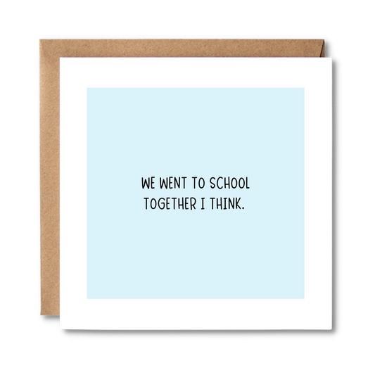 We Went To School Together I Think | Honest Card